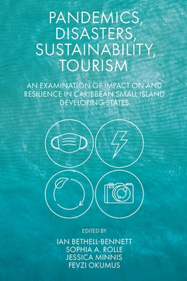 Pandemics, Disasters, Sustainability, Tourism: An Examination of Impact on and Resilience in Caribbean Small Island Developing States by Bethell-Bennett, Ian