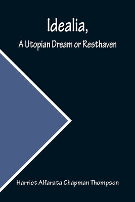 Idealia, A Utopian Dream or Resthaven by Alfarata Chapman Thompson, Harriet