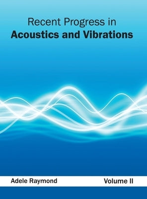 Recent Progress in Acoustics and Vibrations: Volume II by Raymond, Adele