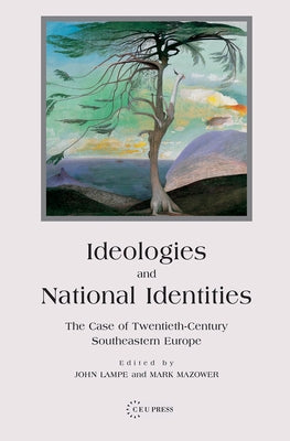 Ideologies and National Identities: The Case of Twentieth-Century Southeastern Europe by Mazower, Mark