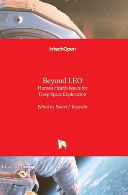 Beyond LEO: Human Health Issues for Deep Space Exploration by J. Reynolds, Robert