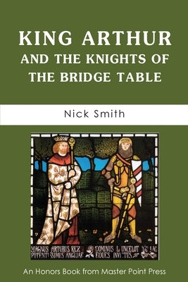 King Arthur and the Knights of the Bridge Table by Smith, Nick