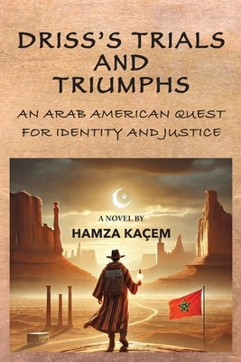 Driss's Trials and Triumphs: An Arab American Quest for Identity and Justice by Kaçem, Hamza