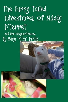 The Furry Tailed Adventures of Milady D'Ferret and Her Acquaintances by Dralle, Mary