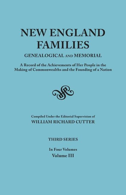 New England Families: Genealogical and Memorial. a Record of the Achievements of Her People in the Making of Commonwealths and the Founding by Cutter, William Richard