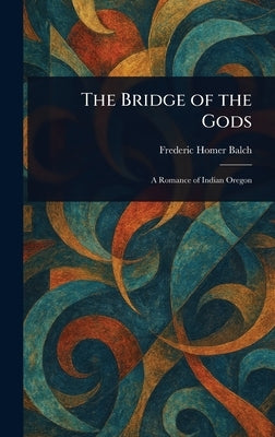 The Bridge of the Gods by Balch, Frederic Homer