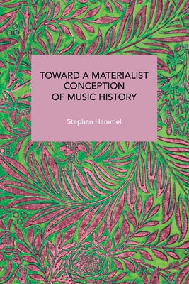 Toward a Materialist Conception of Music History by Hammel, Stephan