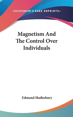 Magnetism And The Control Over Individuals by Shaftesbury, Edmund