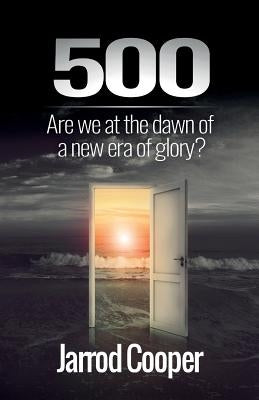 500: Are We at the Dawn of a New Era of Glory? by Cooper, Jarrod