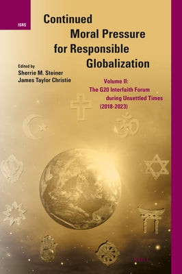 Continued Moral Pressure for Responsible Globalization, Volume II: The G20 Interfaith Forum During Unsettled Times (2018-2023) by Steiner, Sherrie M.