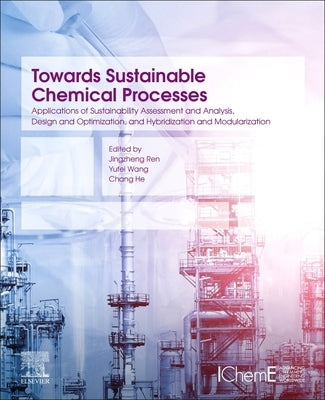 Towards Sustainable Chemical Processes: Applications of Sustainability Assessment and Analysis, Design and Optimization, and Hybridization and Modular by Ren, Jingzheng