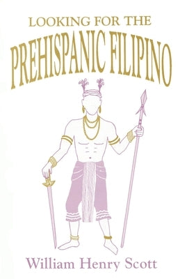 Looking for the Prehispanic Filipino by Scott, William Henry