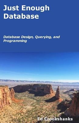 Just Enough Database: Database Design, Querying, and Programming by Crookshanks, Ed