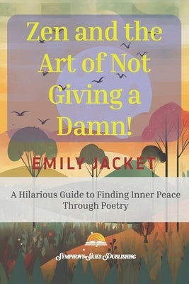 Zen and the Art of Not Giving a Damn: A Hilarious Guide to Finding Inner Peace by Jacket, Emily