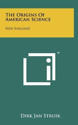 The Origins of American Science: New England by Struik, Dirk Jan