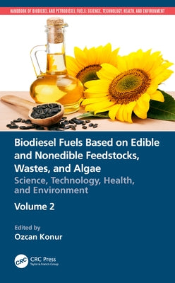 Biodiesel Fuels Based on Edible and Nonedible Feedstocks, Wastes, and Algae: Science, Technology, Health, and Environment by Konur, Ozcan