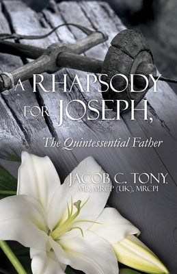 A Rhapsody for Joseph, the Quintessential Father by Jacob C. Tony, Mrcp(uk) Mrcpi