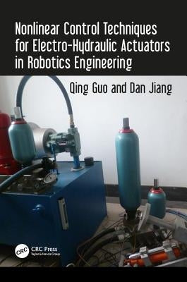Nonlinear Control Techniques for Electro-Hydraulic Actuators in Robotics Engineering by Guo, Qing