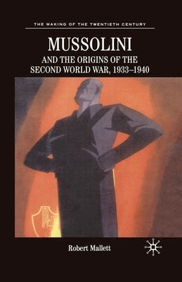 Mussolini and the Origins of the Second World War, 1933 - 1940 by Mallett, Robert