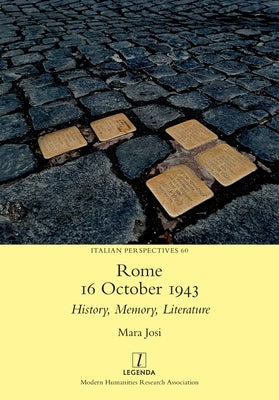 Rome, 16 October 1943: History, Memory, Literature by Josi, Mara