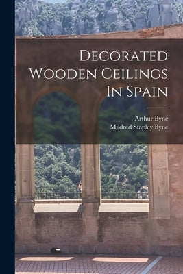 Decorated Wooden Ceilings In Spain by Byne, Arthur