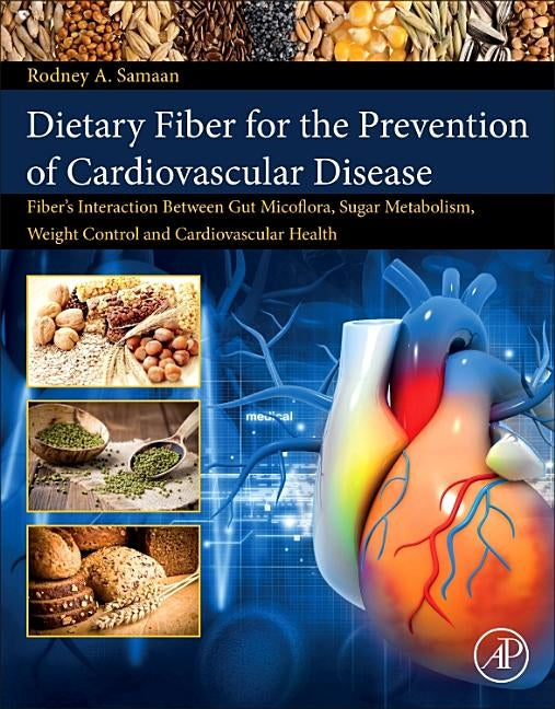 Dietary Fiber for the Prevention of Cardiovascular Disease: Fiber's Interaction Between Gut Microflora, Sugar Metabolism, Weight Control and Cardiovas by Samaan, Rodney A.