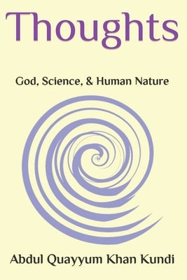 Thoughts: God, Science, and Human Nature by Kundi, Abdul Quayyum Khan