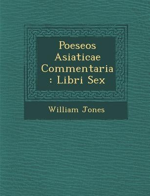 Poeseos Asiaticae Commentaria: Libri Sex by Jones, William