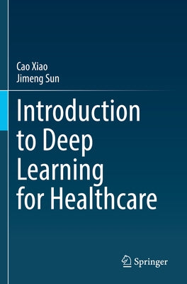 Introduction to Deep Learning for Healthcare by Xiao, Cao