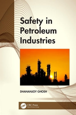 Safety in Petroleum Industries by Ghosh, Dhananjoy