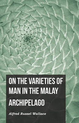 On the Varieties of Man in the Malay Archipelago by Wallace, Alfred Russel