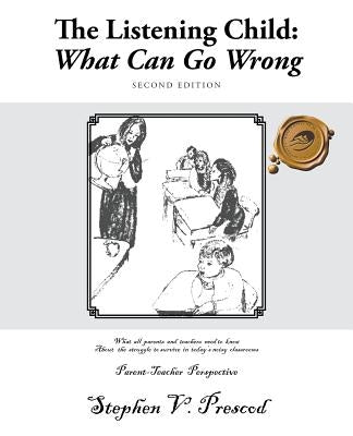 The Listening Child: What Can Go Wrong: What All Parents and Teachers Need to Know about the Struggle to Survive in Today's Noisy Classroom by Prescod, Stephen V.