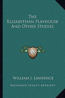 The Elizabethan Playhouse And Other Studies by Lawrence, William J.