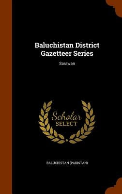 Baluchistan District Gazetteer Series: Sarawan by (Pakistan), Baluchistan