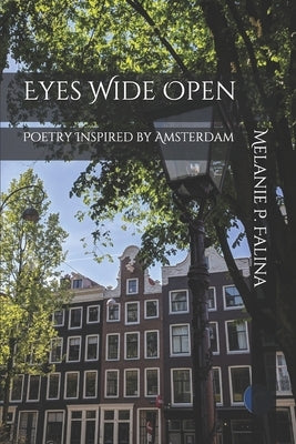 Eyes Wide Open: Poetry Inspired by Amsterdam by Falina, Melanie P.