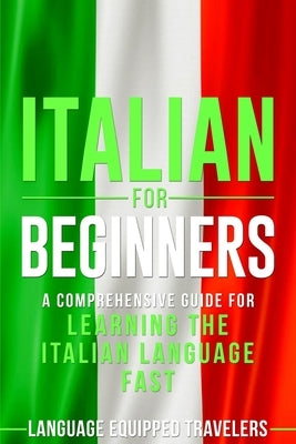 Italian for Beginners: A Comprehensive Guide for Learning the Italian Language Fast by Travelers, Language Equipped
