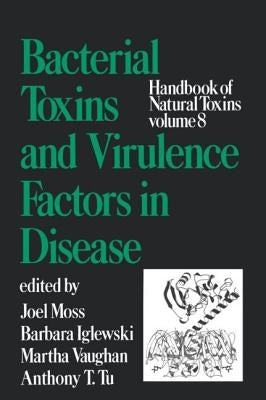 Handbook of Natural Toxins, Volume 8: Bacterial Toxins and Virulence Factors in Disease by Moss