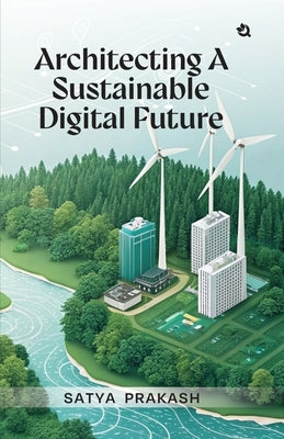 Architecting a Sustainable Digital Future by Prakash, Satya