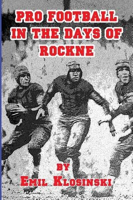 Pro Football in the Days of Rockne by Klosinski, Emil