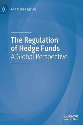 The Regulation of Hedge Funds: A Global Perspective by Fagetan, Ana Maria