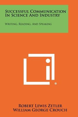 Successful Communication In Science And Industry: Writing, Reading, And Speaking by Zetler, Robert Lewis