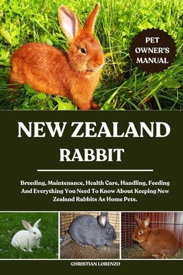 New Zealand Rabbit: Breeding, Maintenance, Health Care, Handling, Feeding And Everything You Need To Know About Keeping New Zealand Rabbits As Home Pe by Lorenzo, Christian
