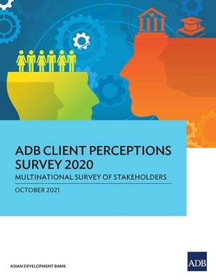 Adb Client Perceptions Survey 2020: Multinational Survey of Stakeholders by Asian Development Bank