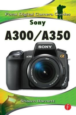 Sony A300/A350: Focal Digital Camera Guides by Barnett, Shawn