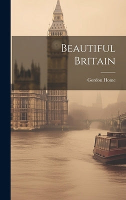 Beautiful Britain by Home, Gordon