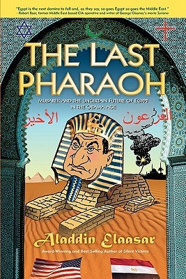 The Last Pharaoh: Mubarak and the Uncertain Future of Egypt in the Obama Age by Elaasar, Aladdin