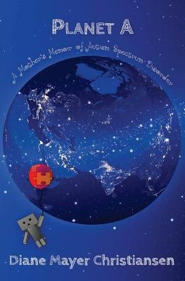 Planet A: A Mother's Memoir Of Autism Spectrum Disorder by Christiansen, Diane Mayer