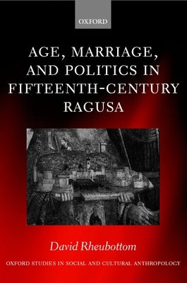 Age, Marriage, and Politics in Fifteenth-Century Ragusa by Rheubottom, David