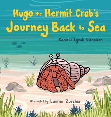 Hugo the Hermit Crab's Journey Back to Sea by Nicholson, Danielle Lynch