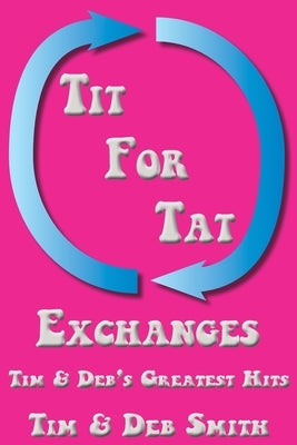 Tit for Tat Exchanges: Tim & Deb's Greatest Hits by Smith, Tim &. Deb